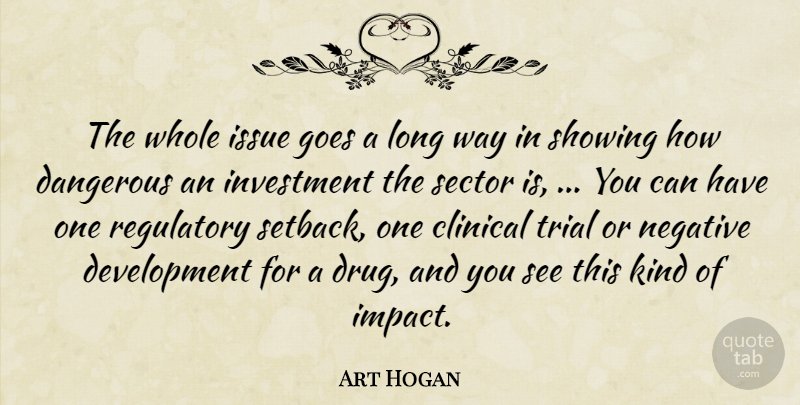 Art Hogan Quote About Clinical, Dangerous, Goes, Investment, Issue: The Whole Issue Goes A...