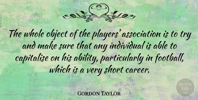 Gordon Taylor Quote About Individual, Object, Sure: The Whole Object Of The...