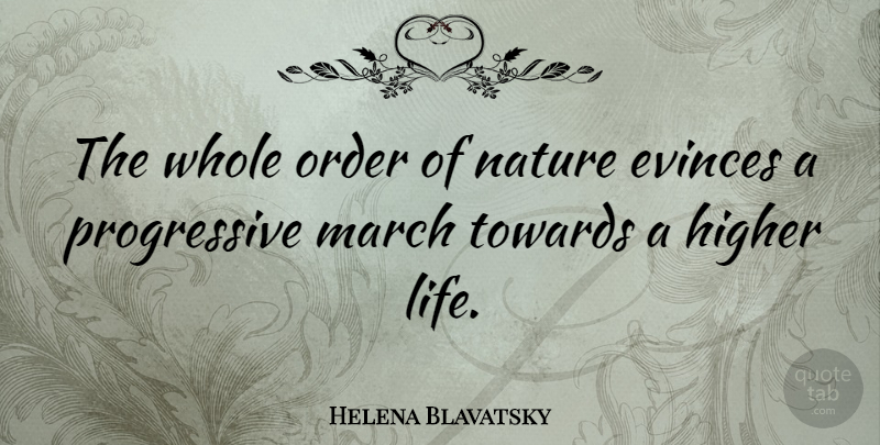 Helena Blavatsky Quote About Higher, Life, March, Nature, Order: The Whole Order Of Nature...