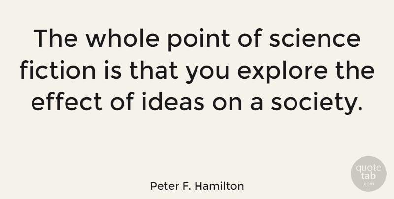 Peter F. Hamilton Quote About Effect, Explore, Fiction, Point, Science: The Whole Point Of Science...