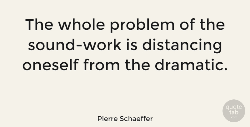 Pierre Schaeffer Quote About Oneself, Problem: The Whole Problem Of The...