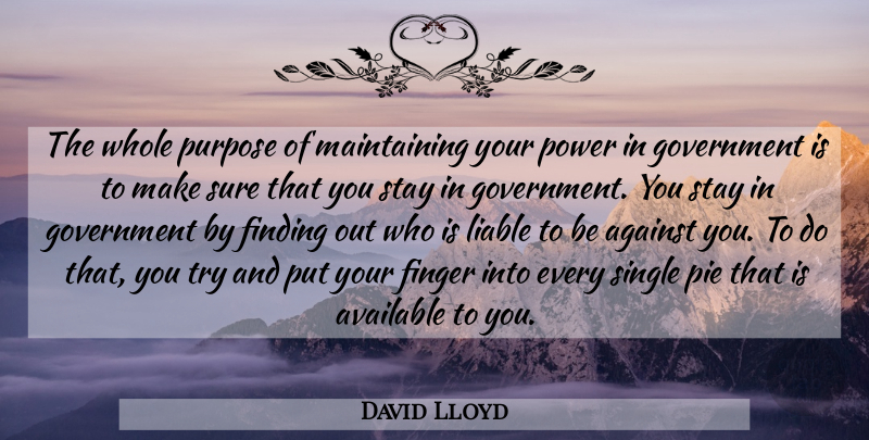 David Lloyd Quote About Against, Available, Finding, Finger, Government: The Whole Purpose Of Maintaining...
