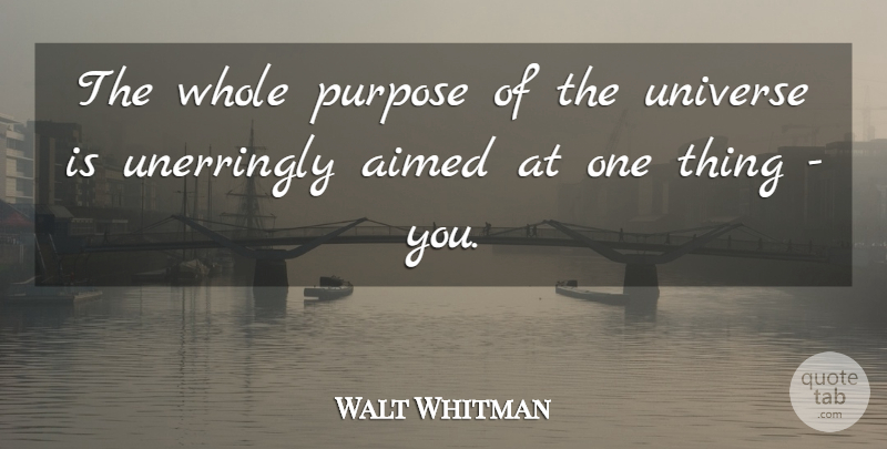 Walt Whitman Quote About Purpose, One Thing, Whole: The Whole Purpose Of The...