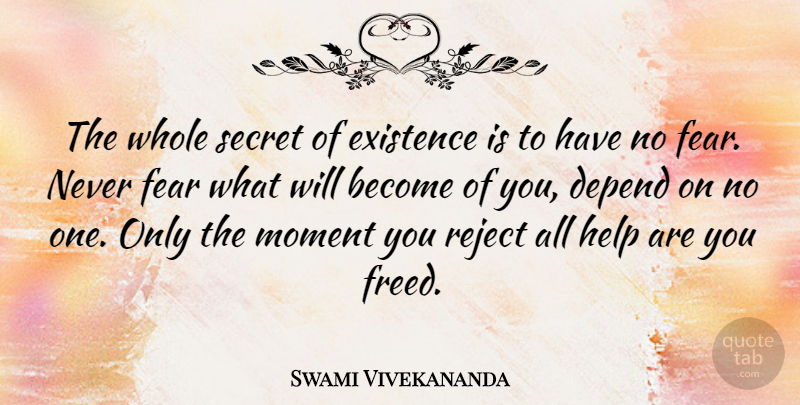 Swami Vivekananda Quote About Depend, Dependence, Existence, Fear, Indian Leader: The Whole Secret Of Existence...