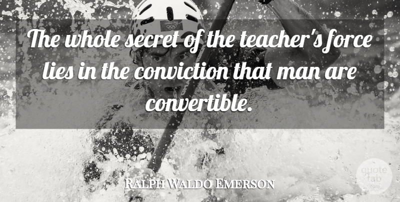 Ralph Waldo Emerson Quote About Conviction, Force, Lies, Man, Secret: The Whole Secret Of The...