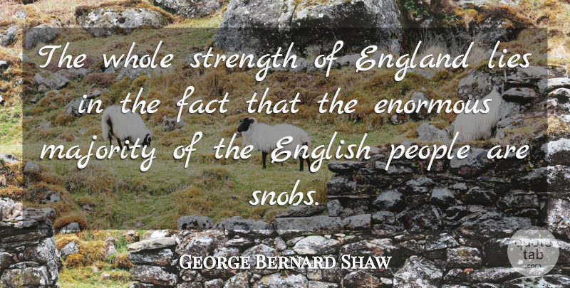 George Bernard Shaw Quote About Lying, People, Facts: The Whole Strength Of England...
