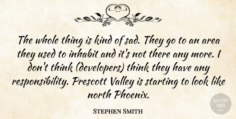 Stephen Smith Quote About Area, Inhabit, North, Starting, Valley: The Whole Thing Is Kind...