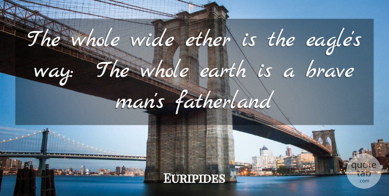 Euripides Quote About Brave, Earth, Ether, Fatherland, Wide: The Whole Wide Ether Is...