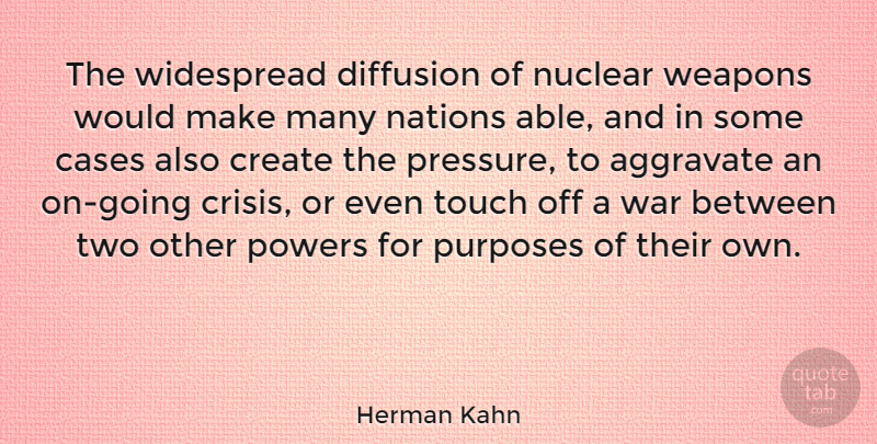 Herman Kahn Quote About War, Two, Purpose: The Widespread Diffusion Of Nuclear...