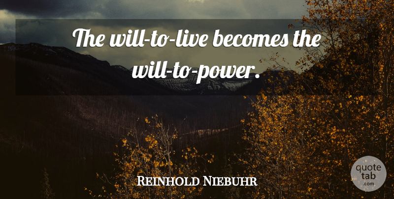 Reinhold Niebuhr Quote About Will Power, Will To Live: The Will To Live Becomes...