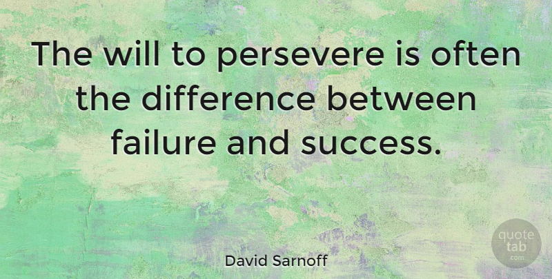 David Sarnoff Quote About Perseverance, Differences, Will And Determination: The Will To Persevere Is...