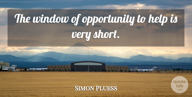 Simon Pluess Quote About Help, Opportunity, Window: The Window Of Opportunity To...