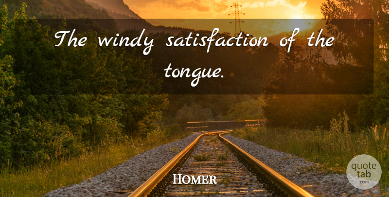 Homer Quote About Satisfaction, Tongue, Windy: The Windy Satisfaction Of The...