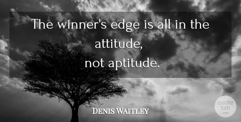 Denis Waitley Quote About Attitude, Aptitude, Winner: The Winners Edge Is All...