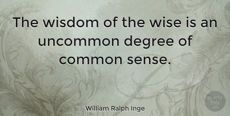 William Ralph Inge Quote About Wise, Wisdom, Common Sense: The Wisdom Of The Wise...