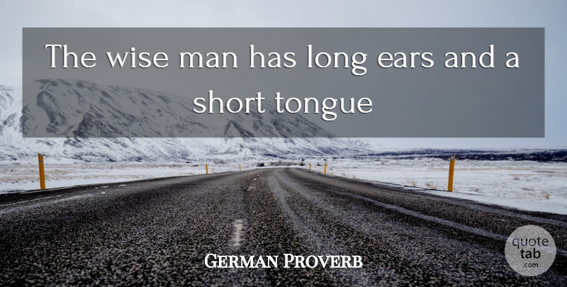 German Proverb Quote About Ears, Man, Short, Tongue, Wise: The Wise Man Has Long...