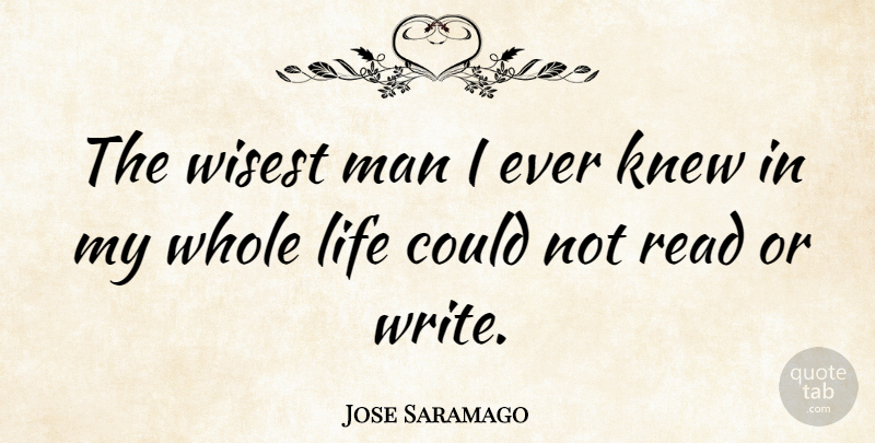 Jose Saramago Quote About Writing, Men, Wisest Man: The Wisest Man I Ever...