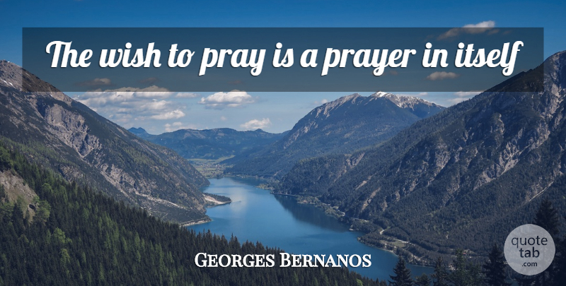 Georges Bernanos Quote About Prayer, Wish, Praying: The Wish To Pray Is...