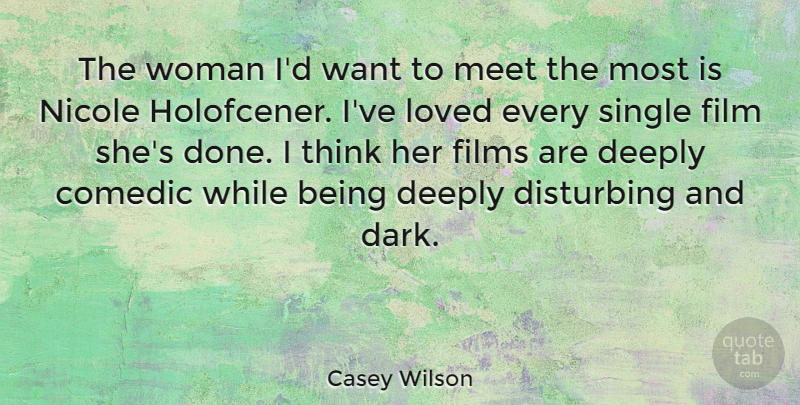 Casey Wilson Quote About Comedic, Deeply, Disturbing, Films, Meet: The Woman Id Want To...