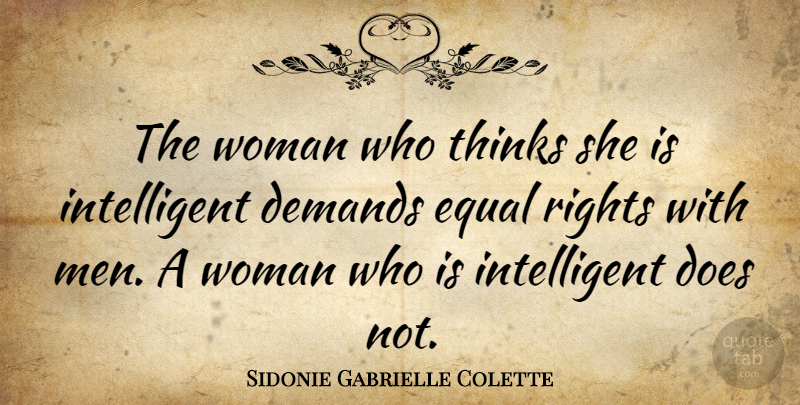 Sidonie Gabrielle Colette Quote About Demands, Equal, French Novelist, Rights, Thinks: The Woman Who Thinks She...