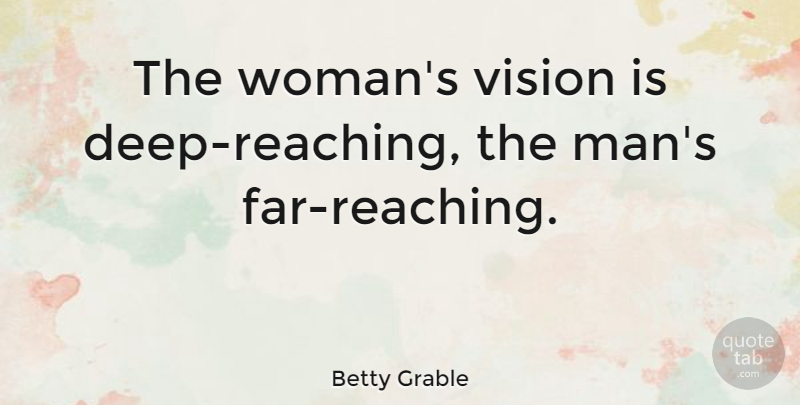 Betty Grable Quote About Men, Vision, Reaching: The Womans Vision Is Deep...