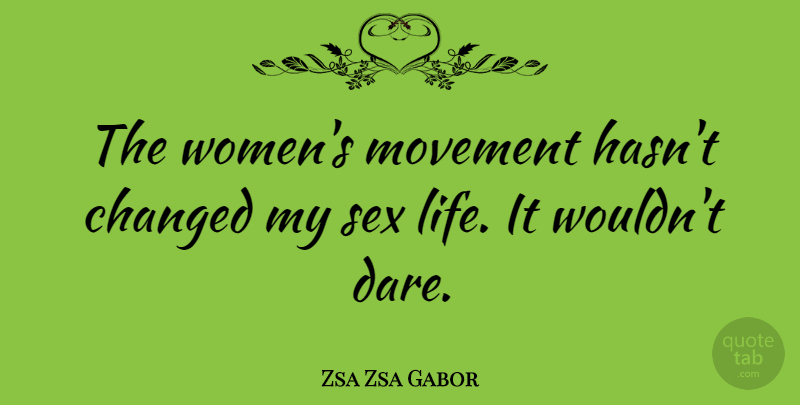 Zsa Zsa Gabor Quote About Changed, Movement: The Womens Movement Hasnt Changed...