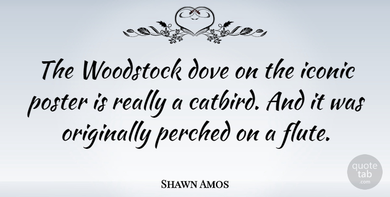 Shawn Amos Quote About Iconic, Originally, Poster: The Woodstock Dove On The...