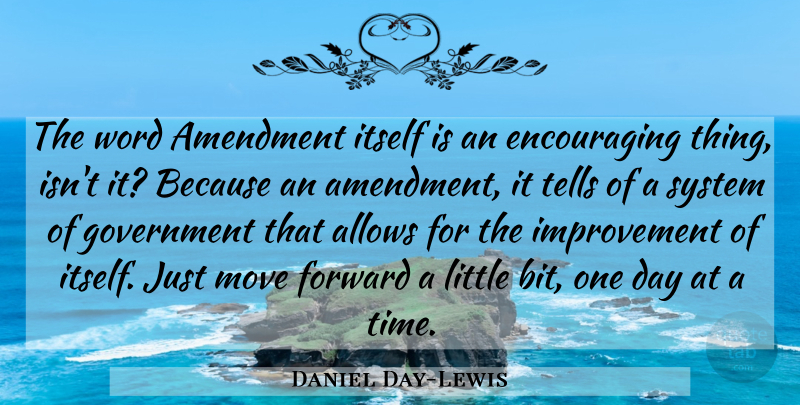 Daniel Day-Lewis Quote About Moving, Government, One Day: The Word Amendment Itself Is...