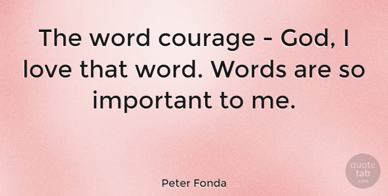 Peter Fonda Quote About Important: The Word Courage God I...