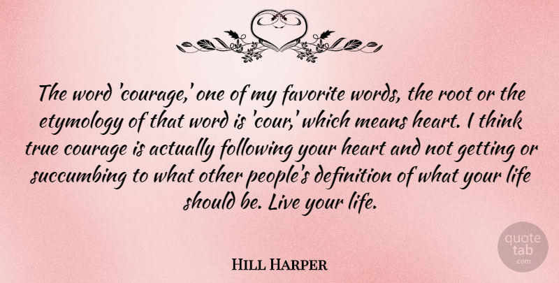 Hill Harper Quote About Courage, Definition, Favorite, Following, Life: The Word Courage One Of...