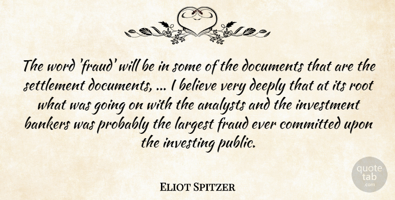 Eliot Spitzer Quote About Bankers, Believe, Committed, Deeply, Documents: The Word Fraud Will Be...