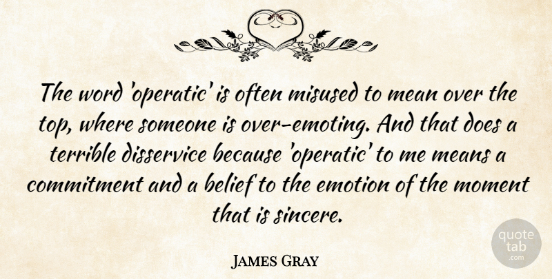 James Gray Quote About Disservice, Emotion, Mean, Means, Misused: The Word Operatic Is Often...