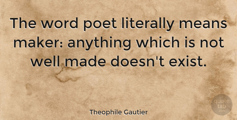 Theophile Gautier Quote About Mean, Poet, Made: The Word Poet Literally Means...