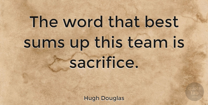 Hugh Douglas Quote About Team, Sacrifice: The Word That Best Sums...