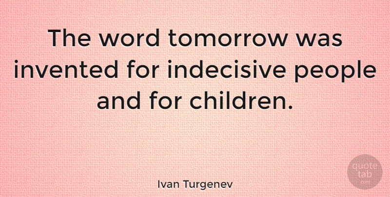 Ivan Turgenev Quote About Children, People, Tomorrow: The Word Tomorrow Was Invented...