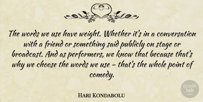 Hari Kondabolu Quote About Choose, Conversation, Point, Publicly, Stage: The Words We Use Have...