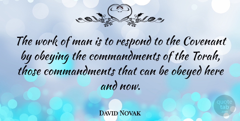 David Novak Quote About Covenant, Man, Obeyed, Obeying, Work: The Work Of Man Is...