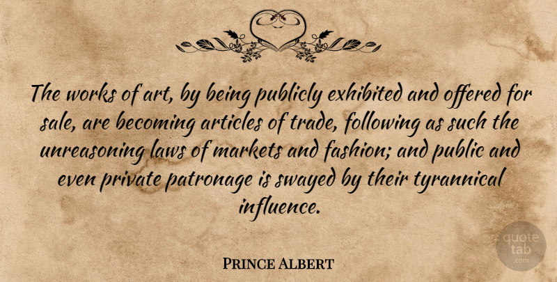Prince Albert Quote About Articles, Becoming, Following, Laws, Markets: The Works Of Art By...