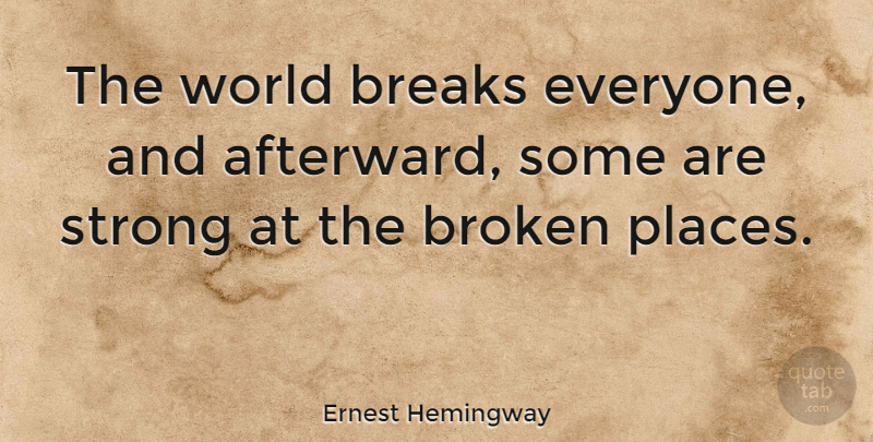 Ernest Hemingway Quote About Inspirational, Life, Strength: The World Breaks Everyone And...