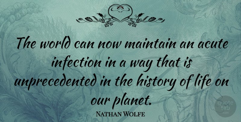 Nathan Wolfe Quote About World, Way, History Of Life: The World Can Now Maintain...