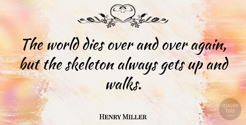 Henry Miller Quote About Skeletons, Literature, World: The World Dies Over And...