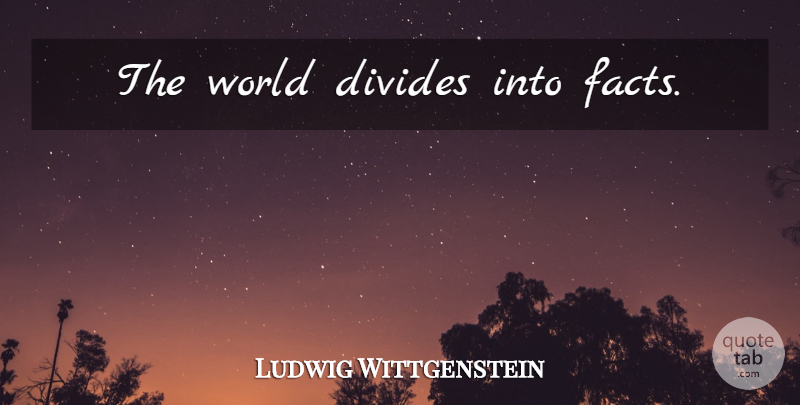 Ludwig Wittgenstein Quote About Facts, World, Divides: The World Divides Into Facts...