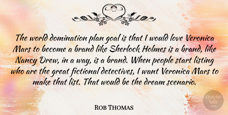 Rob Thomas Quote About Brand, Domination, Dream, Fictional, Great: The World Domination Plan Goal...