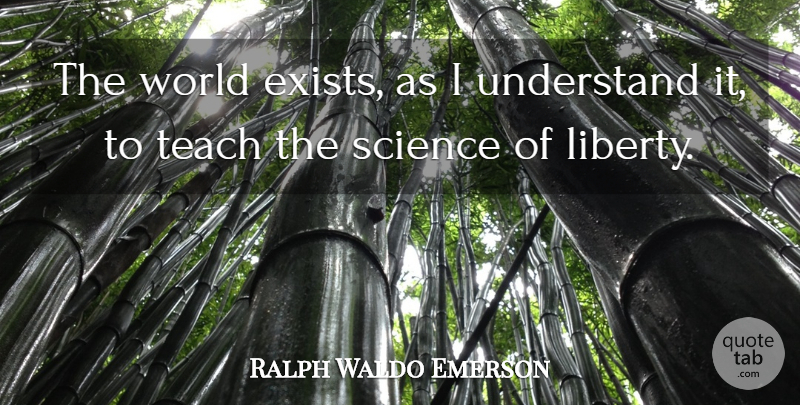 Ralph Waldo Emerson Quote About Thinking, Liberty, World: The World Exists As I...