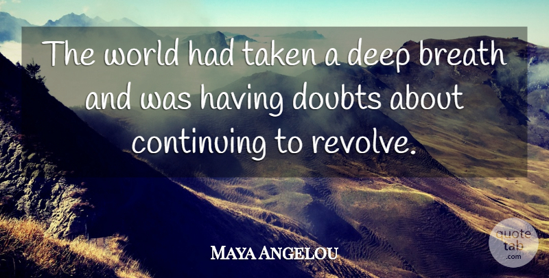 Maya Angelou Quote About Taken, Doubt, Caged Birds: The World Had Taken A...