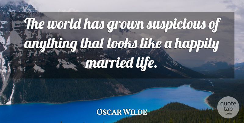 Oscar Wilde Quote About Relationship, Anniversary, Being Happy: The World Has Grown Suspicious...