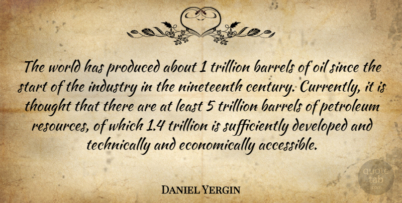 Daniel Yergin Quote About Oil, World, Resources: The World Has Produced About...