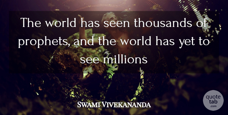 Swami Vivekananda Quote About World, Prophet, Millions: The World Has Seen Thousands...