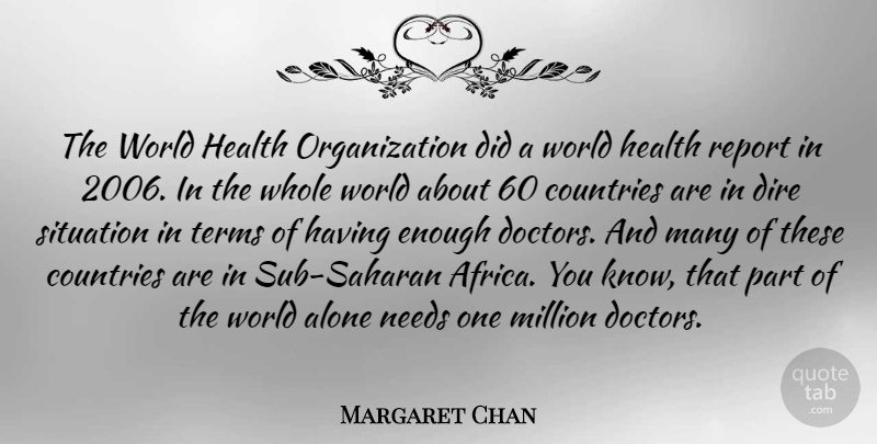 Margaret Chan Quote About Alone, Countries, Dire, Health, Million: The World Health Organization Did...