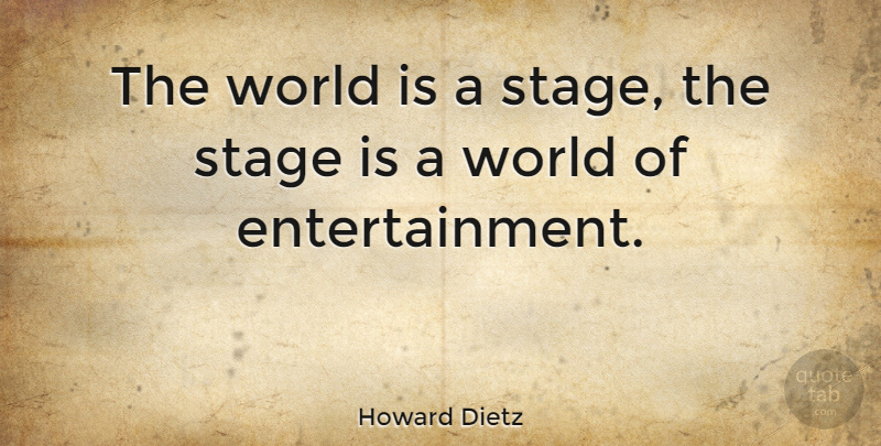 Howard Dietz Quote About Entertainment, World, Stage: The World Is A Stage...